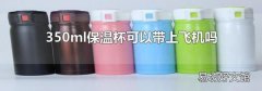 350ml保温杯可以带上飞机吗