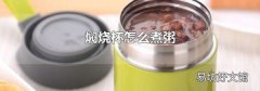 焖烧杯怎么煮粥