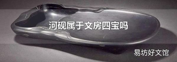 河砚属于文房四宝吗