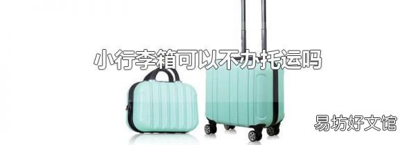 小行李箱可以不办托运吗