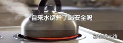 自来水烧开了喝安全吗