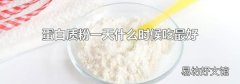 蛋白质粉一天什么时候吃最好