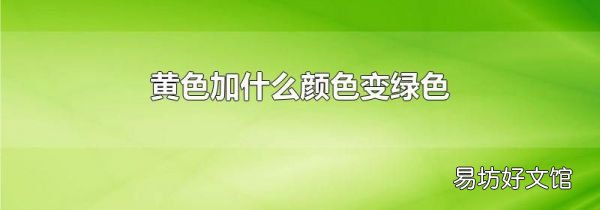黄色加什么颜色变绿色