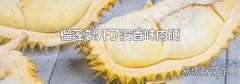 榴莲裂开了没香味肉硬