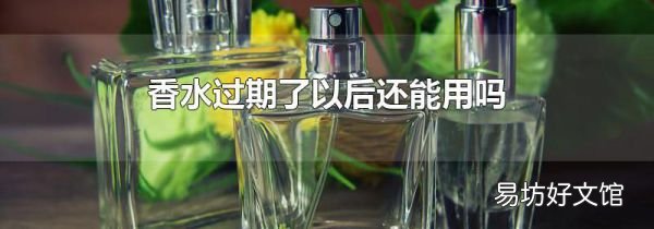 香水过期了以后还能用吗
