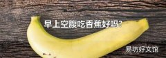 早上空腹吃香蕉好吗?