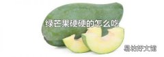 绿芒果硬硬的怎么吃