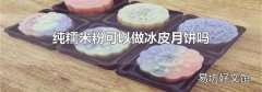 纯糯米粉可以做冰皮月饼吗