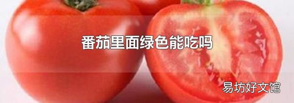 番茄里面绿色能吃吗