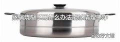 蒸锅烧糊了用什么办法能够清理干净