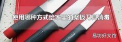 使用哪种方式给家里的案板刀具消毒