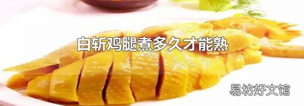 白斩鸡腿煮多久才能熟