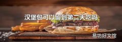 汉堡包可以留到第二天吃吗