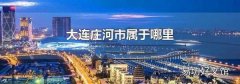 大连庄河市属于哪里