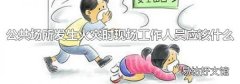 公共场所发生火灾时现场工作人员应该什么