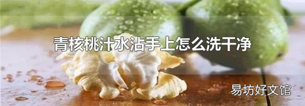 青核桃汁水沾手上怎么洗干净