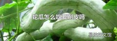 蛇瓜怎么吃要削皮吗