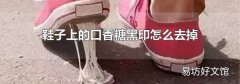 鞋子上的口香糖黑印怎么去掉