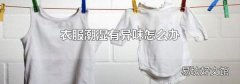 衣服潮湿有异味怎么办