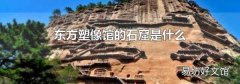 东方塑像馆的石窟是什么