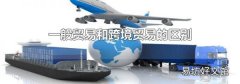 一般贸易和跨境贸易的区别