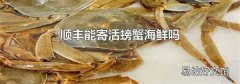 顺丰能寄活螃蟹海鲜吗