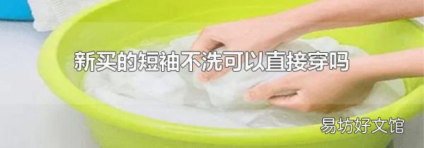 新买的短袖不洗可以直接穿吗