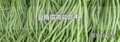 豆角隔夜能吃不?