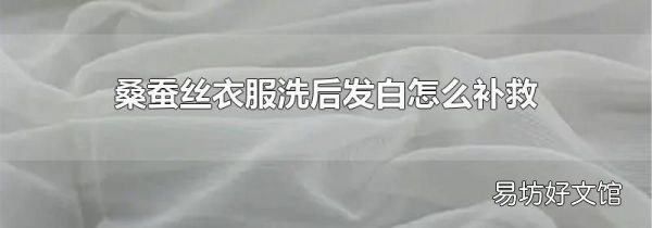 桑蚕丝衣服洗后发白怎么补救