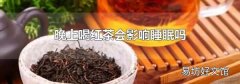 晚上喝红茶会影响睡眠吗