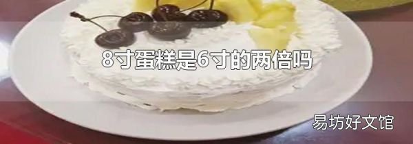 8寸蛋糕是6寸的两倍吗