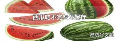 西瓜吃不完怎么保存