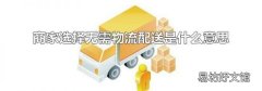 商家选择无需物流配送是什么意思