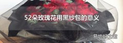 52朵玫瑰花用黑纱包的意义