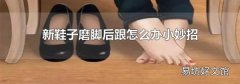 新鞋子磨脚后跟怎么办小妙招