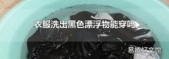 衣服洗出黑色漂浮物能穿吗