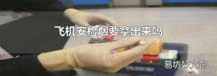 飞机安检烟要拿出来吗