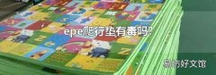epe爬行垫有毒吗?