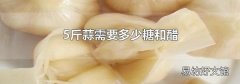 5斤蒜需要多少糖和醋