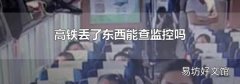 高铁丢了东西能查监控吗