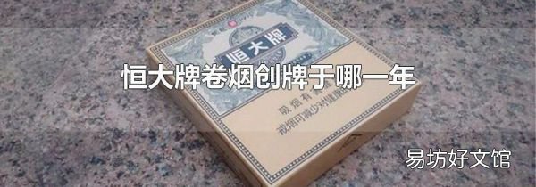 恒大牌卷烟创牌于哪一年