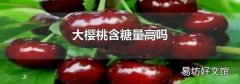 大樱桃含糖量高吗