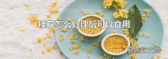 桂花怎么处理后可以食用