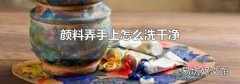 颜料弄手上怎么洗干净