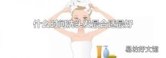 什么时间洗头发最合适最好