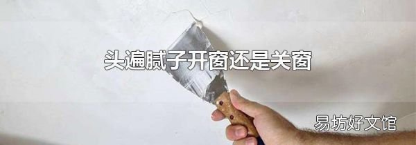 头遍腻子开窗还是关窗