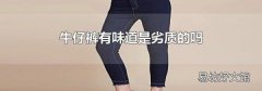 牛仔裤有味道是劣质的吗