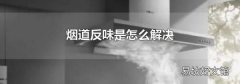 烟道反味是怎么解决