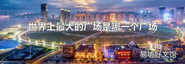 世界上最大的广场是哪一个广场