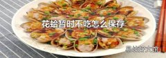 花蛤暂时不吃怎么保存
